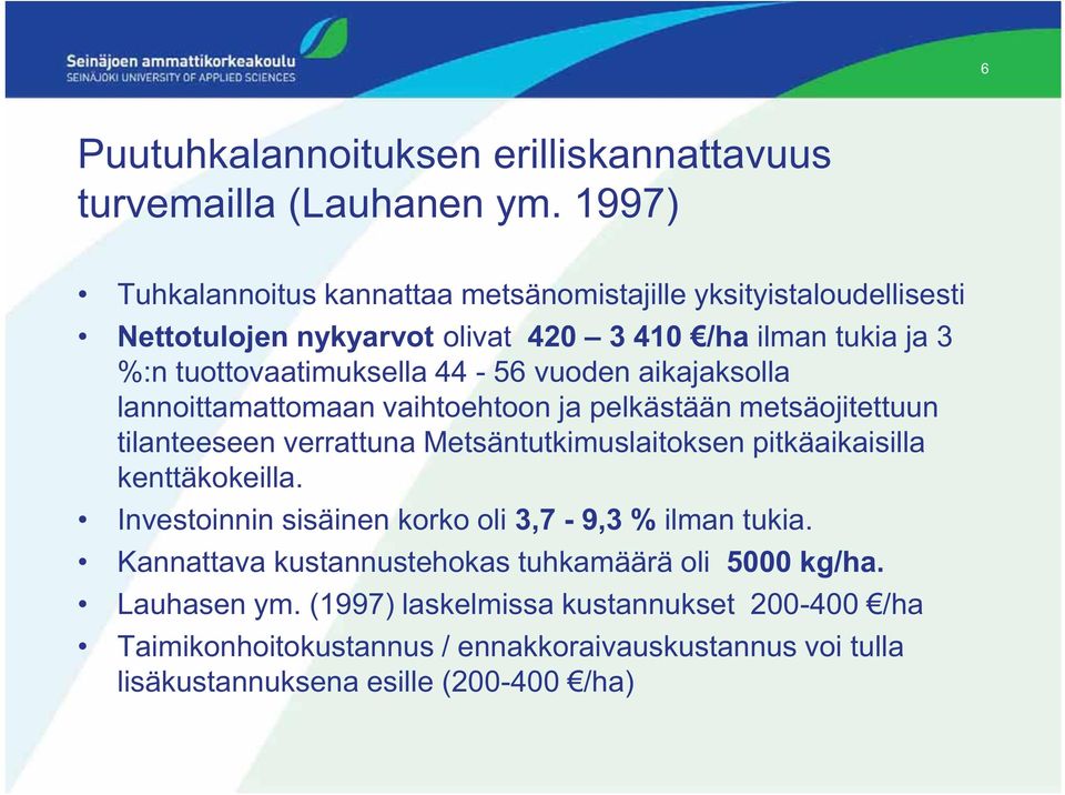 vuoden aikajaksolla lannoittamattomaan vaihtoehtoon ja pelkästään metsäojitettuun tilanteeseen verrattuna Metsäntutkimuslaitoksen pitkäaikaisilla kenttäkokeilla.