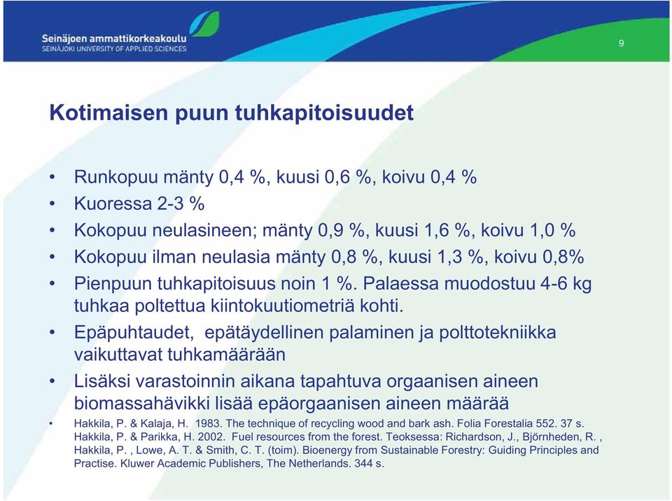 Epäpuhtaudet, epätäydellinen palaminen ja polttotekniikka vaikuttavat tuhkamäärään Lisäksi varastoinnin aikana tapahtuva orgaanisen aineen biomassahävikki lisää epäorgaanisen aineen määrää Hakkila, P.