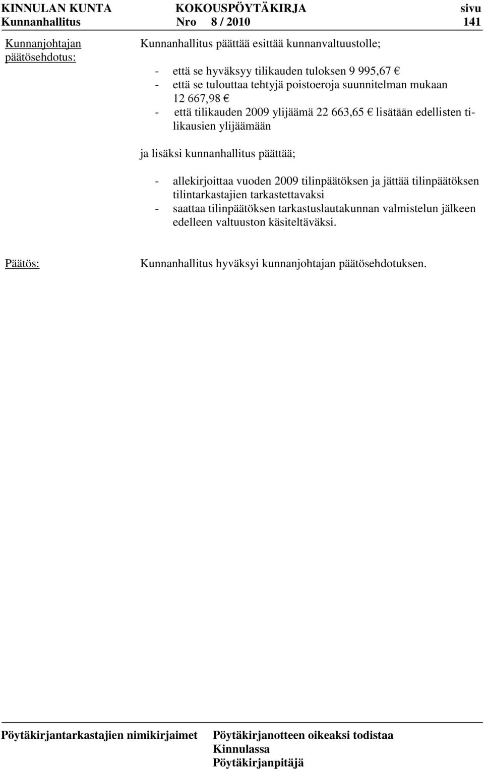 lisäksi kunnanhallitus päättää; - allekirjoittaa vuoden 2009 tilinpäätöksen ja jättää tilinpäätöksen tilintarkastajien