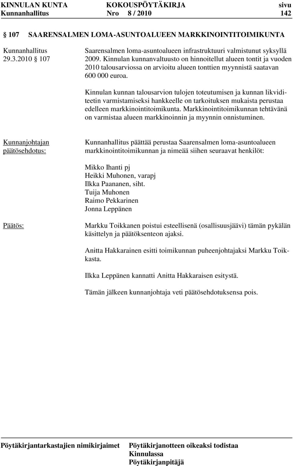 Kinnulan kunnan talousarvion tulojen toteutumisen ja kunnan likviditeetin varmistamiseksi hankkeelle on tarkoituksen mukaista perustaa edelleen markkinointitoimikunta.