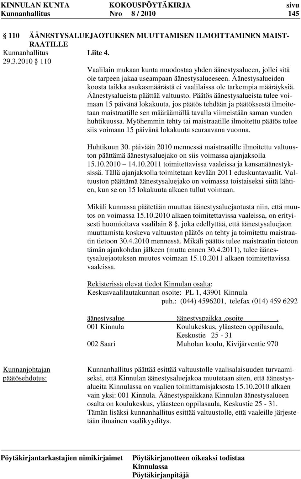 Äänestysalueiden koosta taikka asukasmäärästä ei vaalilaissa ole tarkempia määräyksiä. Äänestysalueista päättää valtuusto.