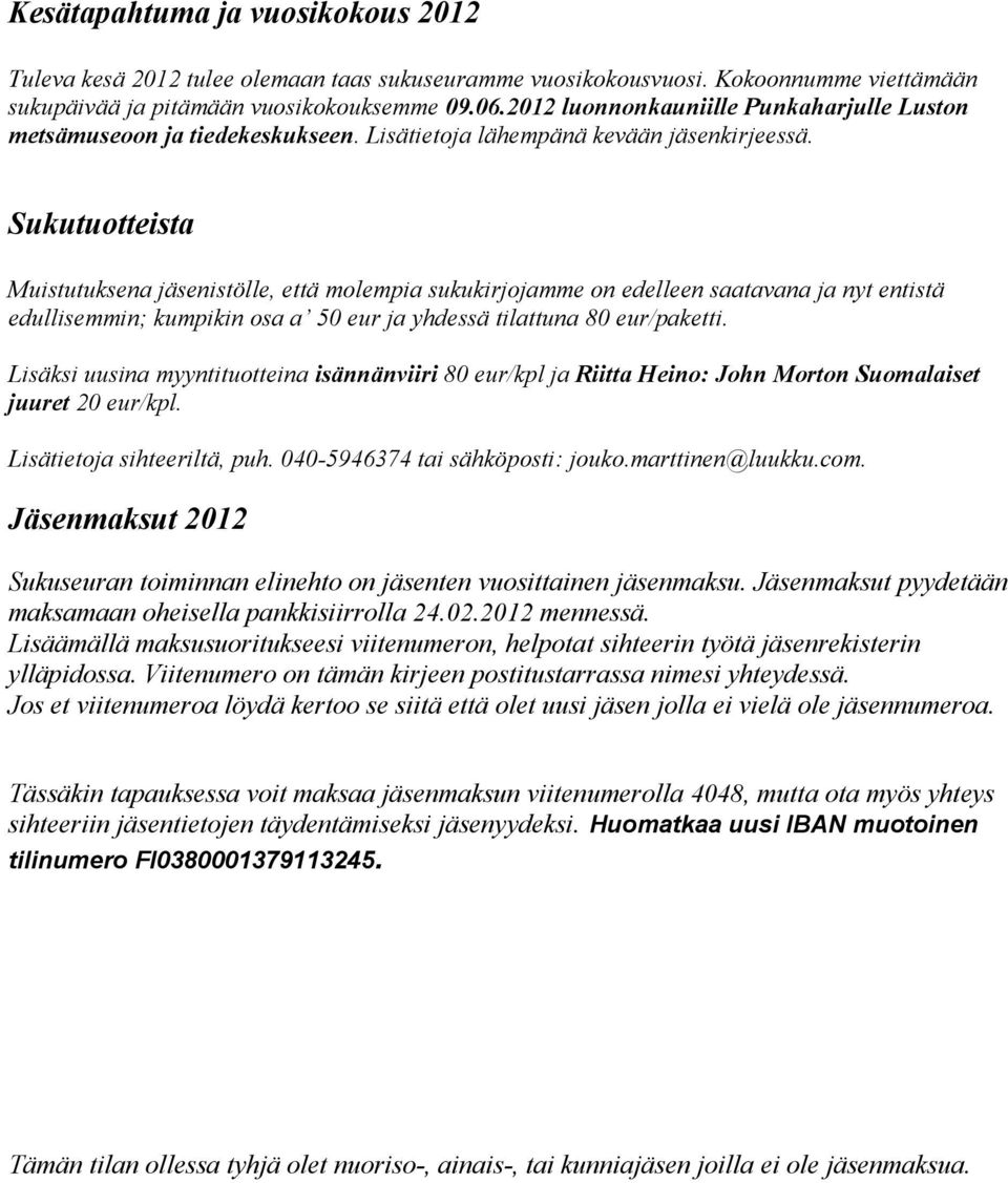 Sukutuotteista Muistutuksena jäsenistölle, että molempia sukukirjojamme on edelleen saatavana ja nyt entistä edullisemmin; kumpikin osa a 50 eur ja yhdessä tilattuna 80 eur/paketti.