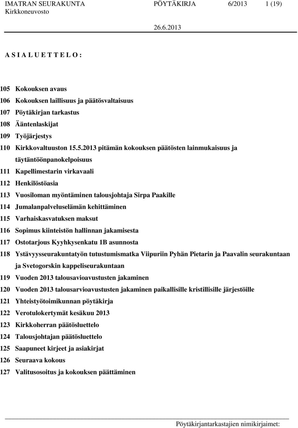 5.2013 pitämän kokouksen päätösten lainmukaisuus ja täytäntöönpanokelpoisuus 111 Kapellimestarin virkavaali 112 Henkilöstöasia 113 Vuosiloman myöntäminen talousjohtaja Sirpa Paakille 114