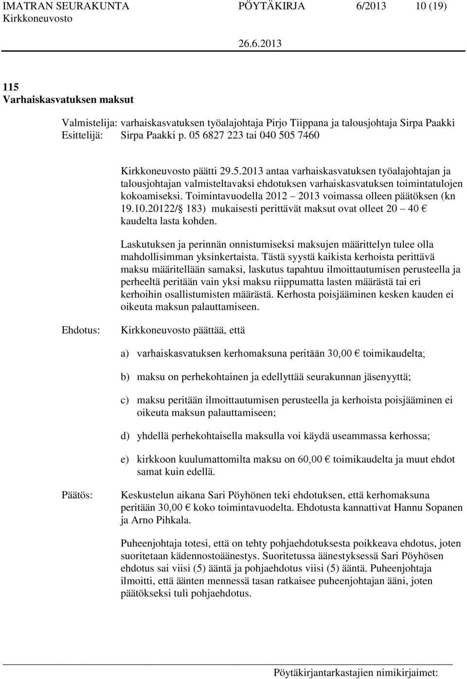 Toimintavuodella 2012 2013 voimassa olleen päätöksen (kn 19.10.20122/ 183) mukaisesti perittävät maksut ovat olleet 20 40 kaudelta lasta kohden.