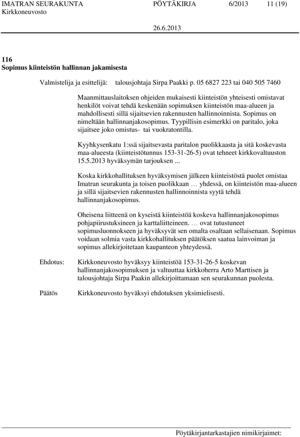 sijaitsevien rakennusten hallinnoinnista. Sopimus on nimeltään hallinnanjakosopimus. Tyypillisin esimerkki on paritalo, joka sijaitsee joko omistus- tai vuokratontilla.