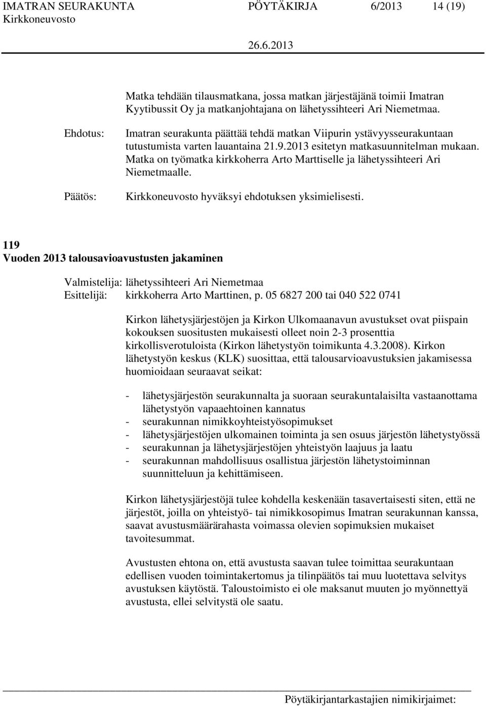 Matka on työmatka kirkkoherra Arto Marttiselle ja lähetyssihteeri Ari Niemetmaalle. hyväksyi ehdotuksen yksimielisesti.