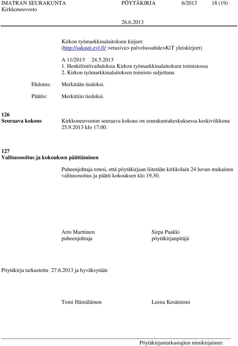 00. 127 Valitusosoitus ja kokouksen päättäminen Puheenjohtaja totesi, että pöytäkirjaan liitetään kirkkolain 24 luvun mukainen valitusosoitus ja päätti kokouksen klo 19.30.