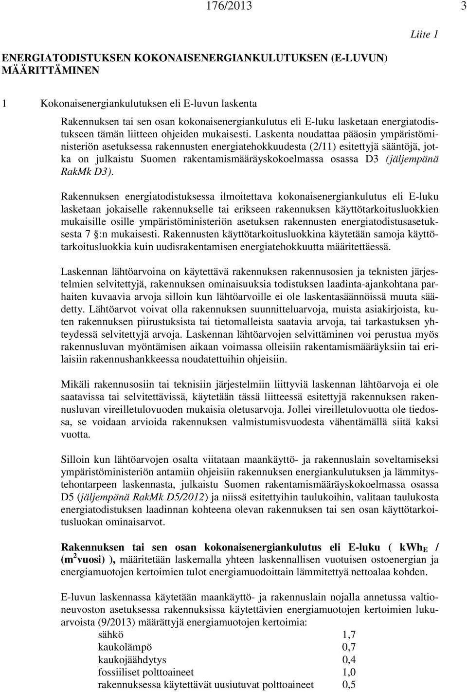 Laskenta noudattaa pääosin ympäristöministeriön asetuksessa rakennusten energiatehokkuudesta (2/11) esitettyjä sääntöjä, jotka on julkaistu Suomen rakentamismääräyskokoelmassa osassa D3 (jäljempänä