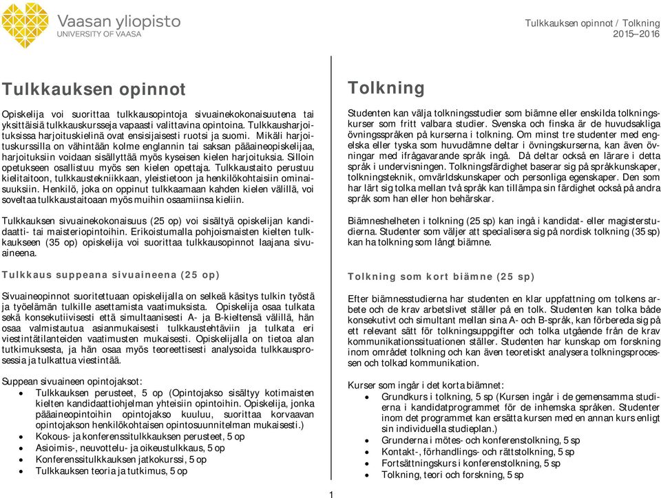 Mikäli harjoituskurssilla on vähintään kolme englannin tai saksan pääaineopiskelijaa, harjoituksiin voidaan sisällyttää myös kyseisen kielen harjoituksia.