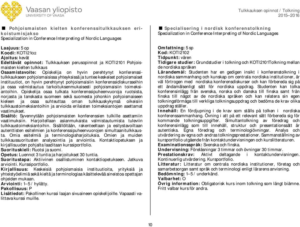instituutiot, on hyvin perehtynyt pohjoismaisiin konferenssidiskursseihin ja osaa valmistautua tarkoituksenmukaisesti pohjoismaisiin toimeksiantoihin.