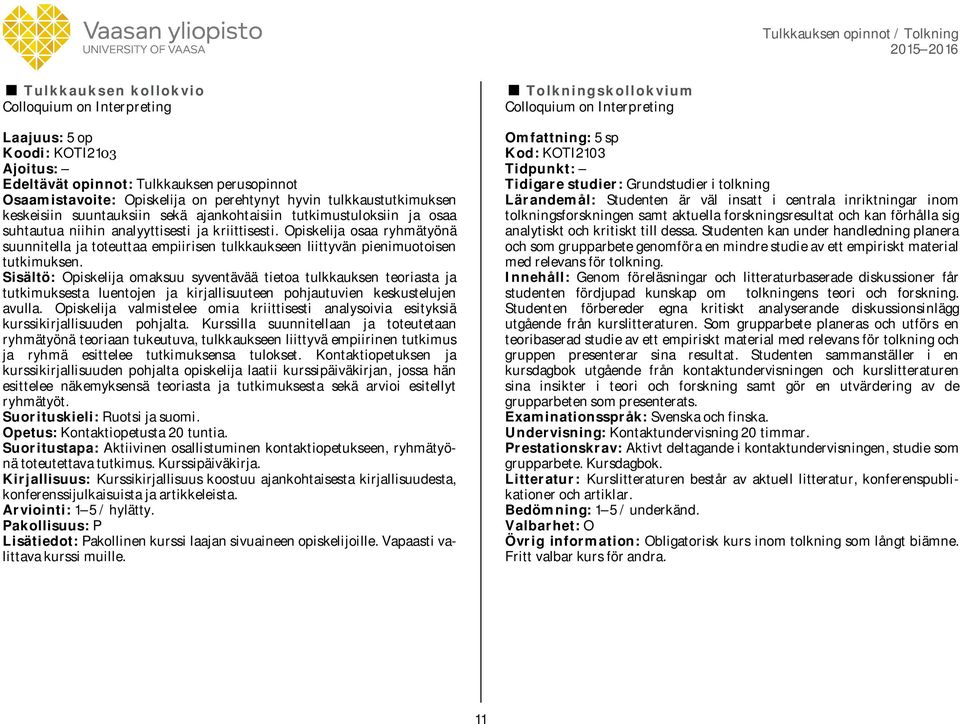 Opiskelija osaa ryhmätyönä suunnitella ja toteuttaa empiirisen tulkkaukseen liittyvän pienimuotoisen tutkimuksen.