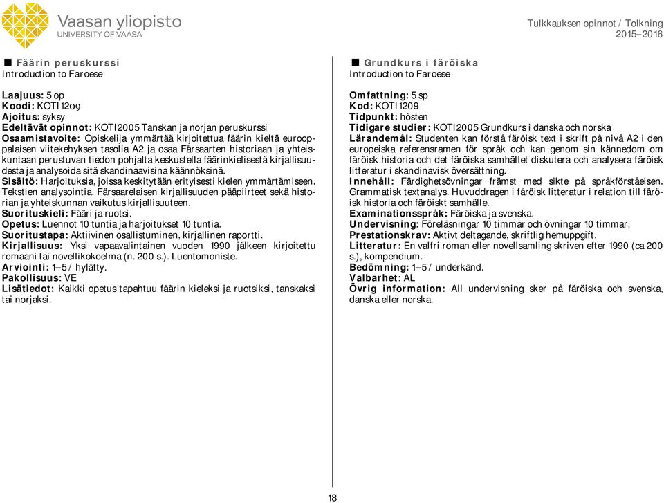 käännöksinä. Sisältö: Harjoituksia, joissa keskitytään erityisesti kielen ymmärtämiseen. Tekstien analysointia.
