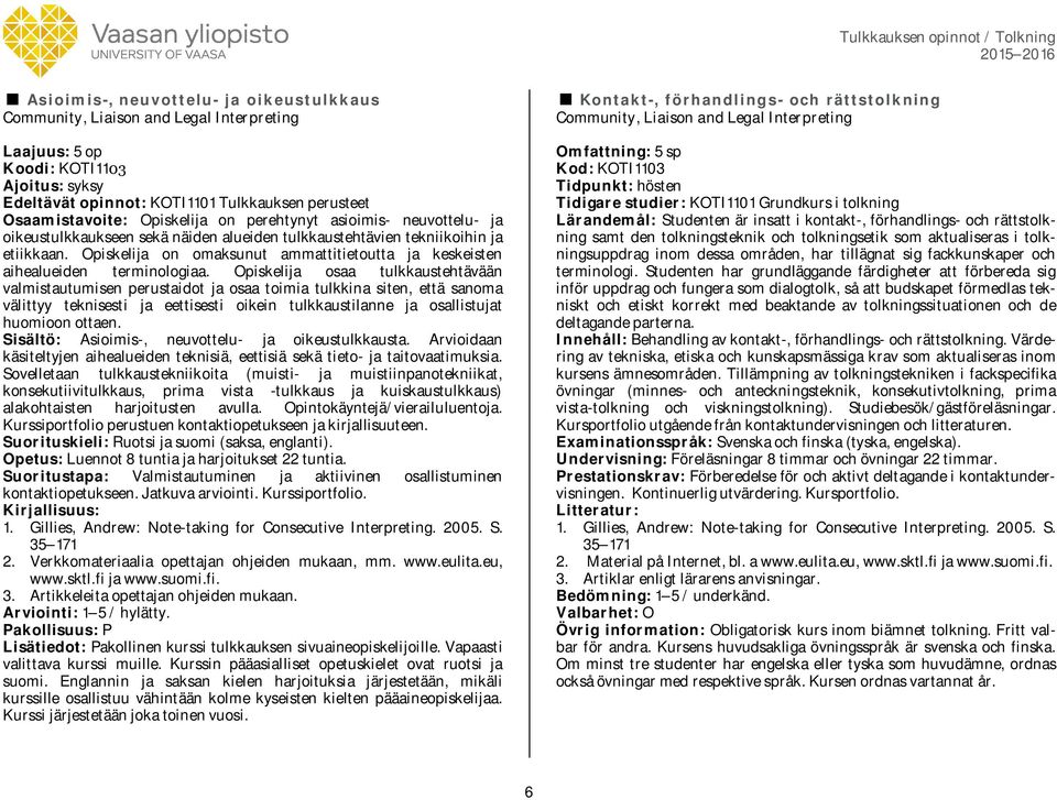Opiskelija on omaksunut ammattitietoutta ja keskeisten aihealueiden terminologiaa.