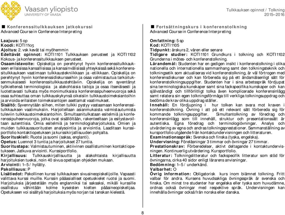 Osaamistavoite: Opiskelija on perehtynyt hyvin konferenssitulkkaukseen erilaisissa kansallisissa ja kansainvälisissä yhteyksissä sekä konferenssitulkkauksen vaatimaan tulkkaustekniikkaan ja