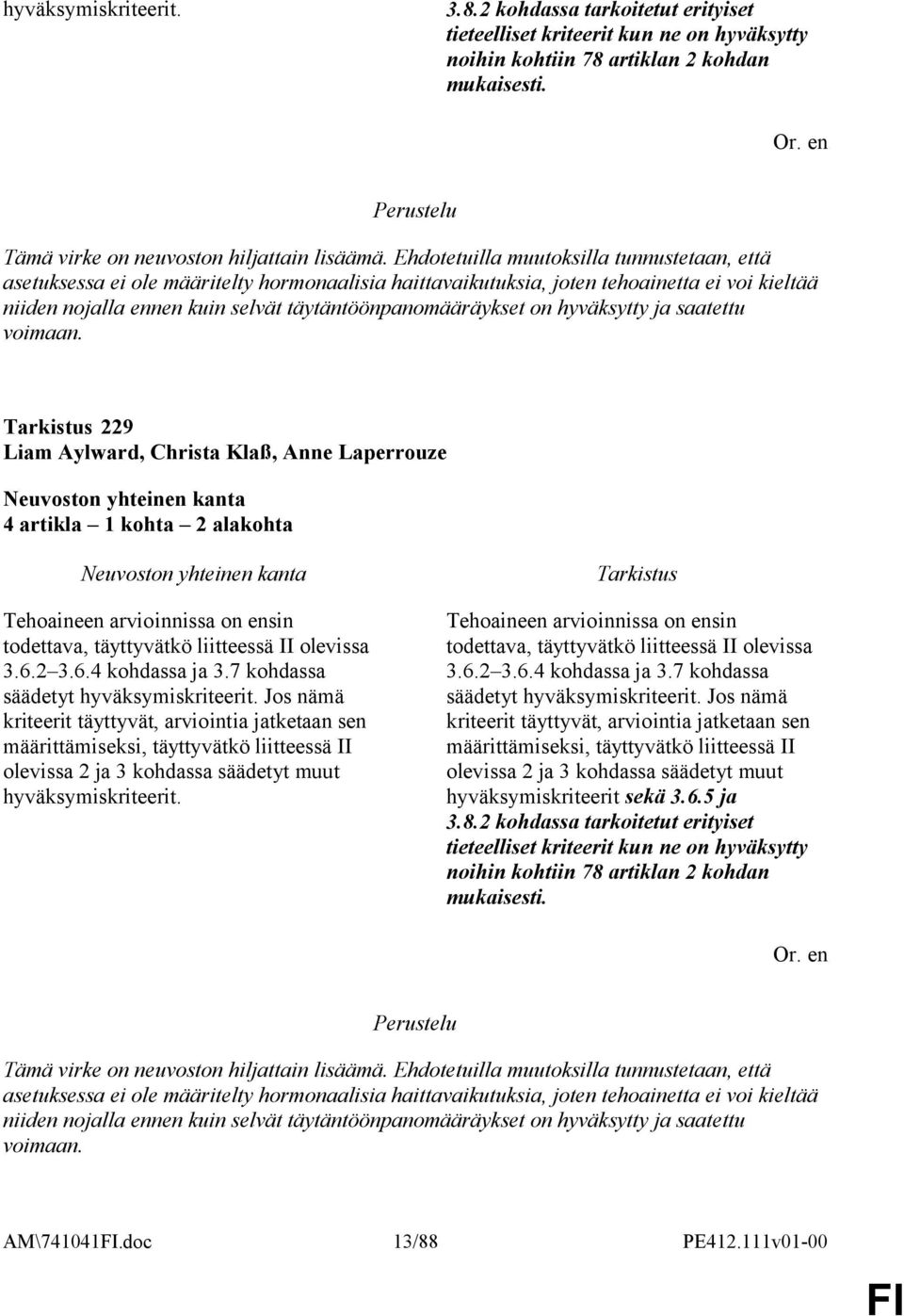 on hyväksytty ja saatettu voimaan. 229 Liam Aylward, Christa Klaß, Anne Laperrouze 4 artikla 1 kohta 2 alakohta Tehoaineen arvioinnissa on ensin todettava, täyttyvätkö liitteessä II olevissa 3.6.2 3.