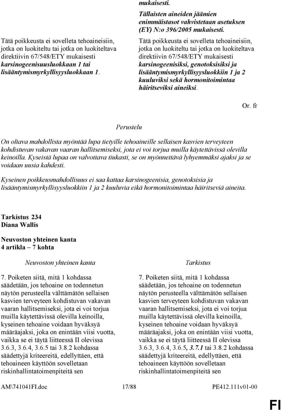 Tätä poikkeusta ei sovelleta tehoaineisiin, jotka on luokiteltu tai jotka on luokiteltava direktiivin 67/548/ETY mukaisesti karsinogeenisiksi, genotoksisiksi ja lisääntymismyrkyllisyysluokkiin 1 ja 2