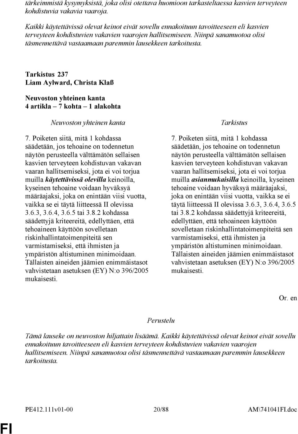 Niinpä sanamuotoa olisi täsmennettävä vastaamaan paremmin lausekkeen tarkoitusta. 237 Liam Aylward, Christa Klaß 4 artikla 7 kohta 1 alakohta 7.