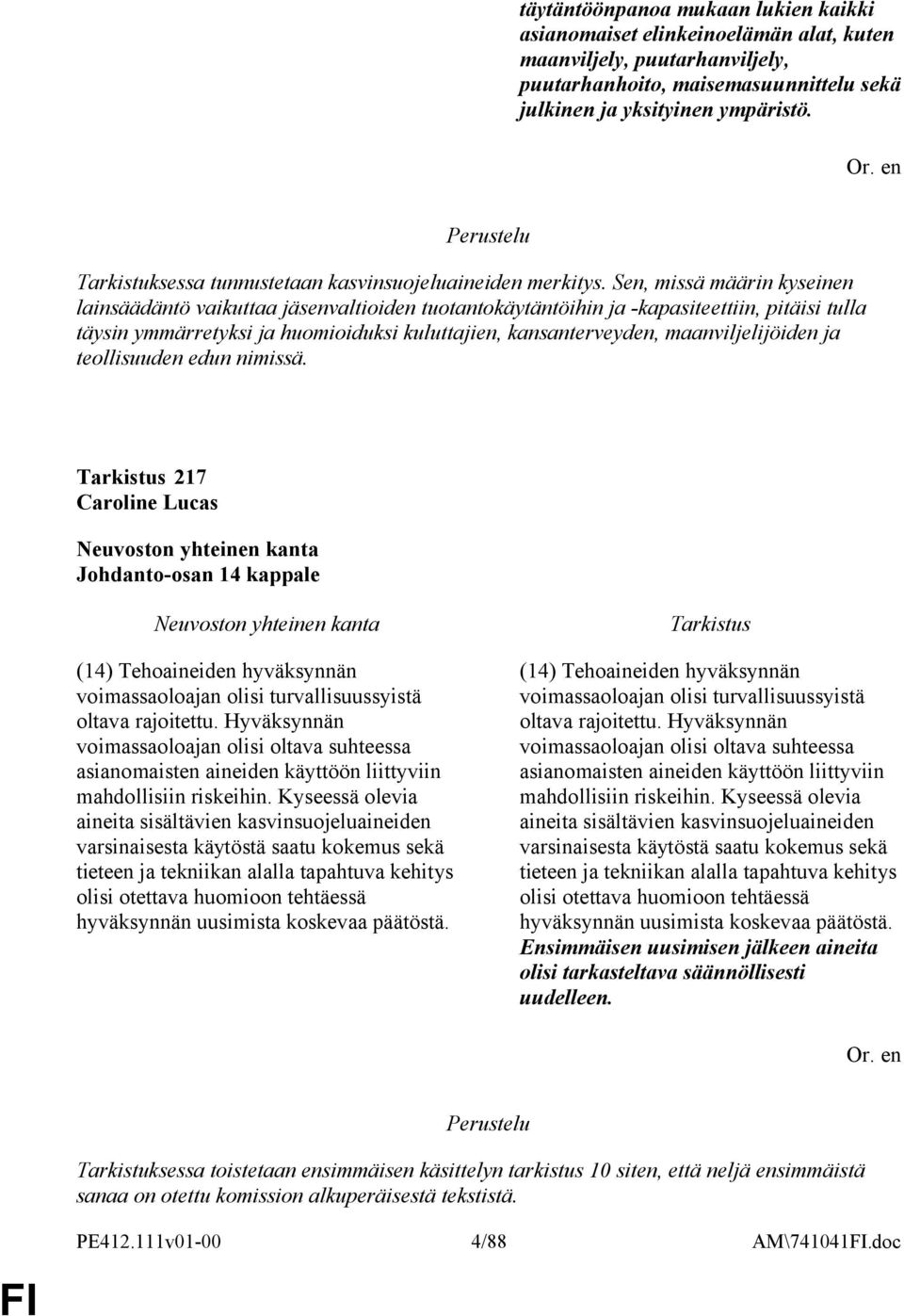 Sen, missä määrin kyseinen lainsäädäntö vaikuttaa jäsenvaltioiden tuotantokäytäntöihin ja -kapasiteettiin, pitäisi tulla täysin ymmärretyksi ja huomioiduksi kuluttajien, kansanterveyden,