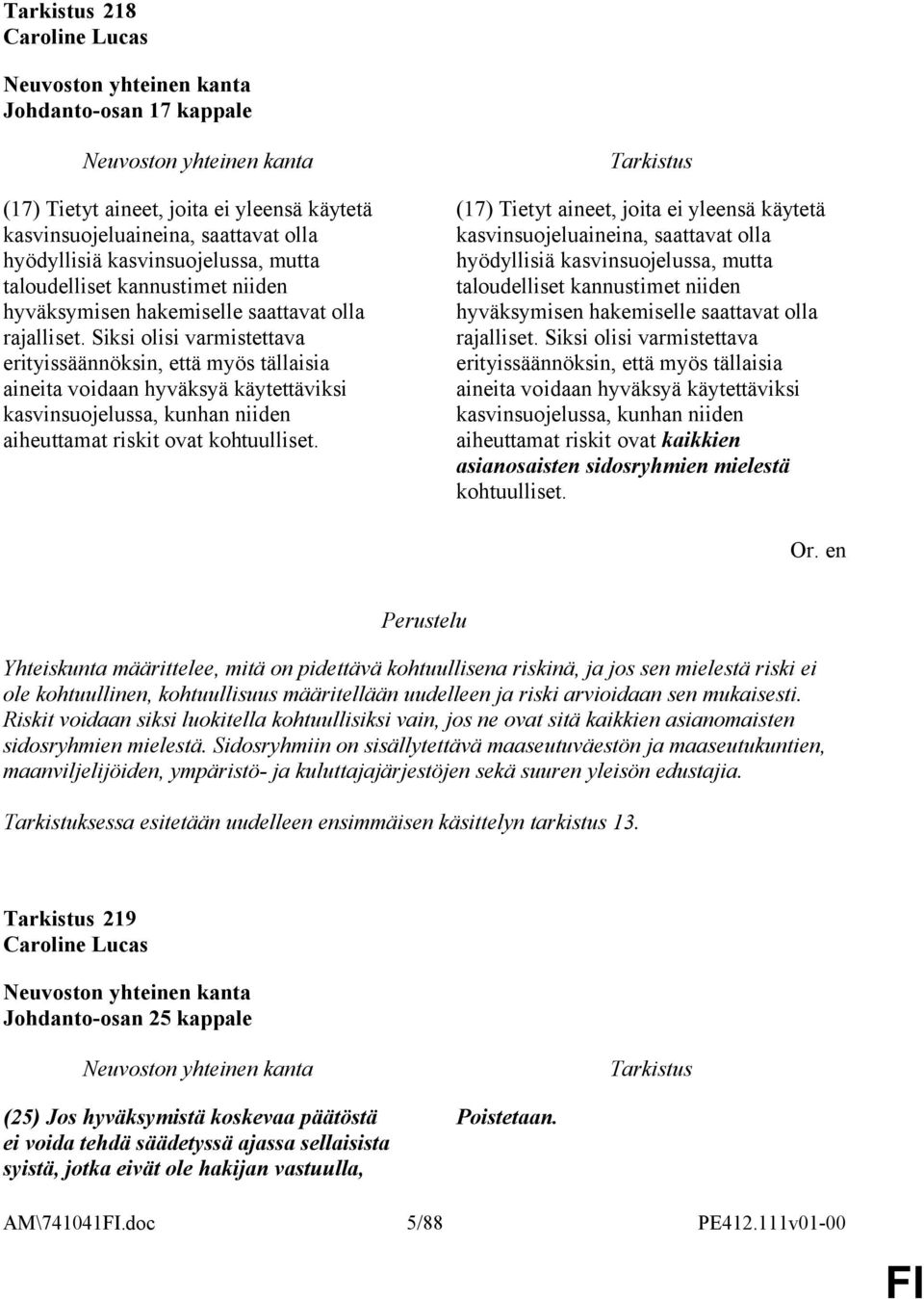 Siksi olisi varmistettava erityissäännöksin, että myös tällaisia aineita voidaan hyväksyä käytettäviksi kasvinsuojelussa, kunhan niiden aiheuttamat riskit ovat kohtuulliset.