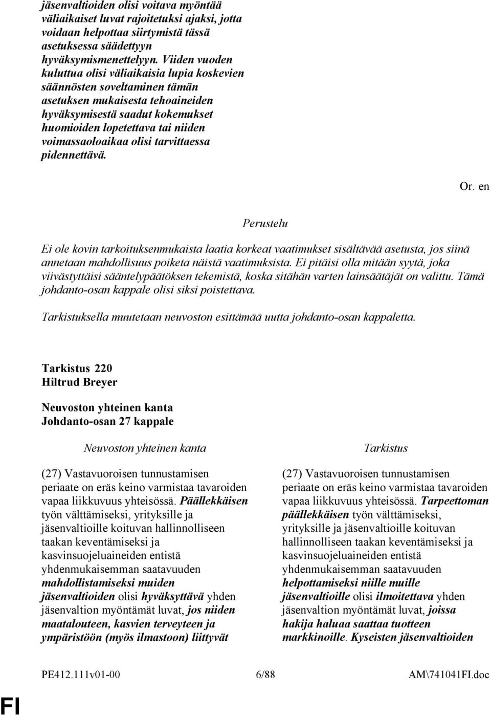 voimassaoloaikaa olisi tarvittaessa pidennettävä. Ei ole kovin tarkoituksenmukaista laatia korkeat vaatimukset sisältävää asetusta, jos siinä annetaan mahdollisuus poiketa näistä vaatimuksista.