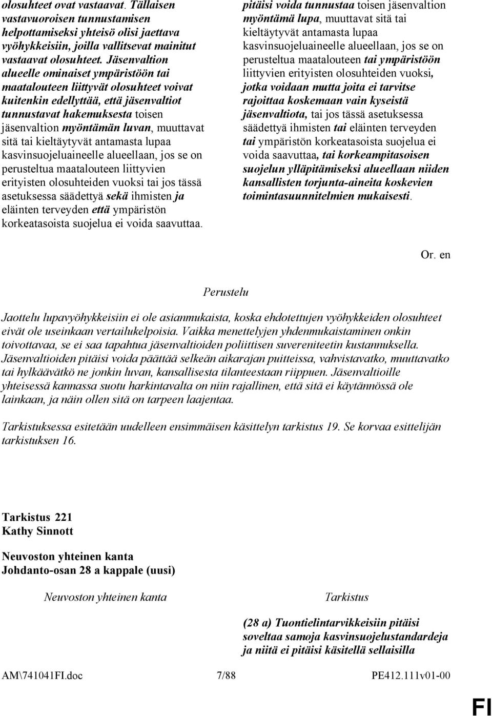 muuttavat sitä tai kieltäytyvät antamasta lupaa kasvinsuojeluaineelle alueellaan, jos se on perusteltua maatalouteen liittyvien erityisten olosuhteiden vuoksi tai jos tässä asetuksessa säädettyä sekä