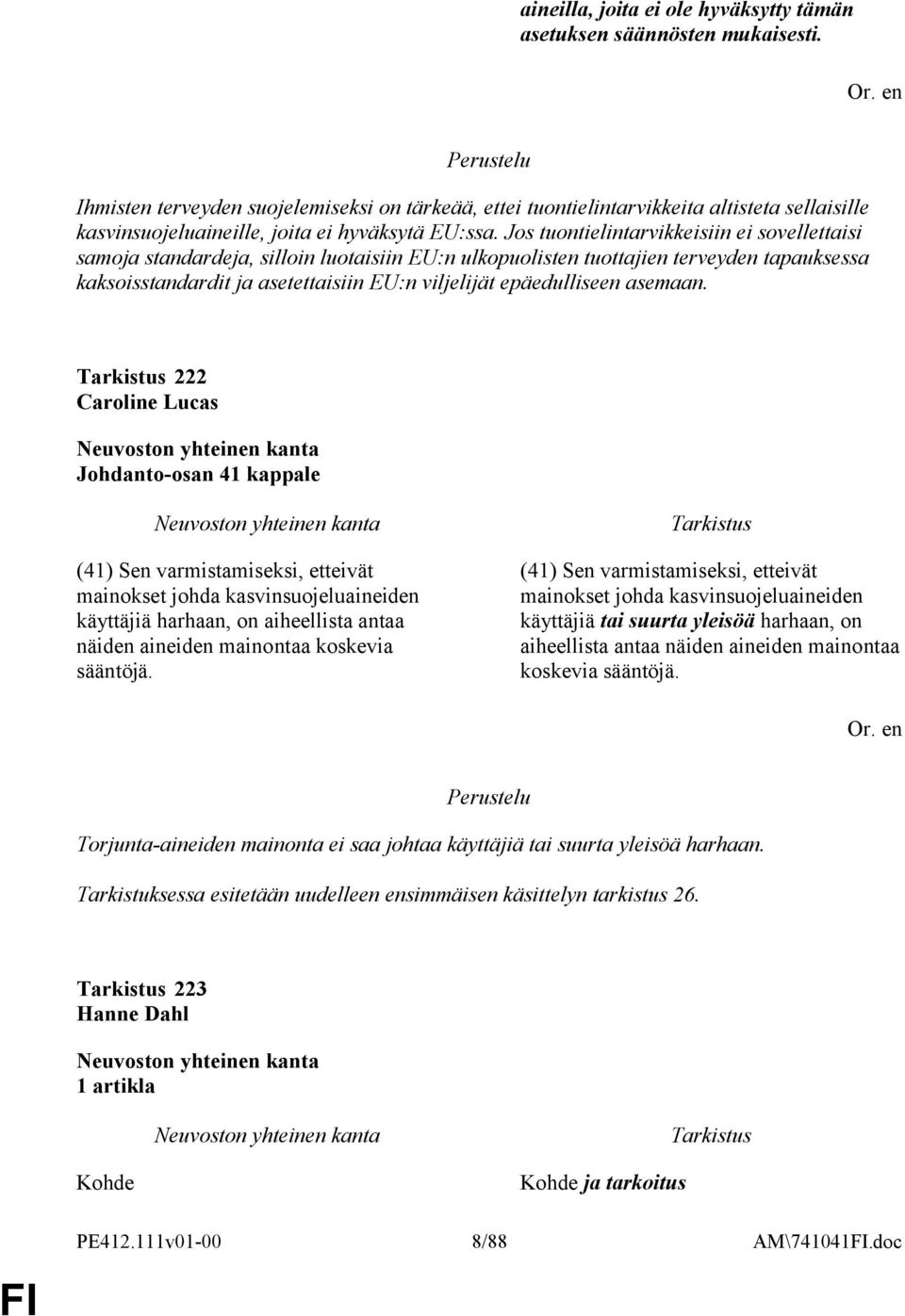 Jos tuontielintarvikkeisiin ei sovellettaisi samoja standardeja, silloin luotaisiin EU:n ulkopuolisten tuottajien terveyden tapauksessa kaksoisstandardit ja asetettaisiin EU:n viljelijät