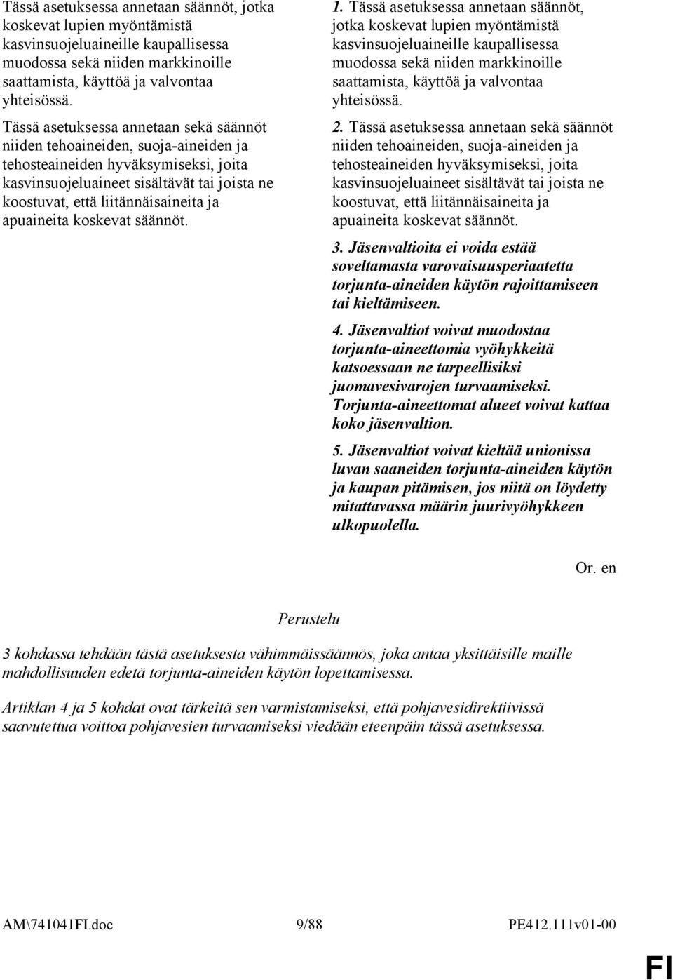 apuaineita koskevat säännöt. 1.  2.  apuaineita koskevat säännöt. 3. Jäsenvaltioita ei voida estää soveltamasta varovaisuusperiaatetta torjunta-aineiden käytön rajoittamiseen tai kieltämiseen. 4.