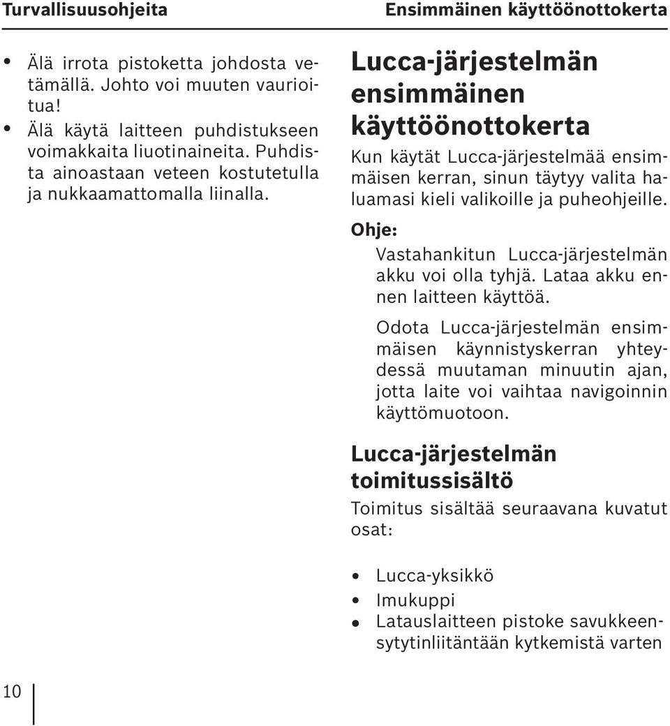 Ensimmäinen käyttöönottokerta Lucca-järjestelmän ensimmäinen käyttöönottokerta Kun käytät Lucca-järjestelmää ensimmäisen kerran, sinun täytyy valita haluamasi kieli valikoille ja puheohjeille.