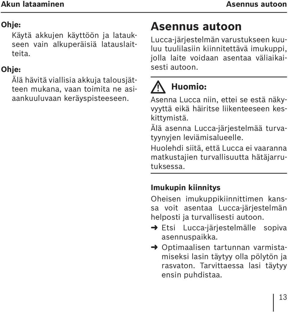 Huomio: Asenna Lucca niin, ettei se estä näkyvyyttä eikä häiritse liikenteeseen keskittymistä. Älä asenna Lucca-järjestelmää turvatyynyjen leviämisalueelle.