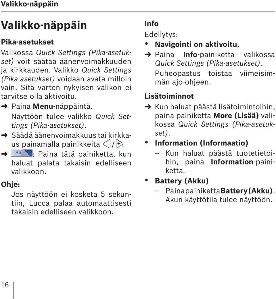 Näyttöön tulee valikko Quick Settings (Pika-asetukset). Säädä äänenvoimakkuus tai kirkkaus painamalla painikkeita /. : Paina tätä painiketta, kun haluat palata takaisin edelliseen valikkoon.