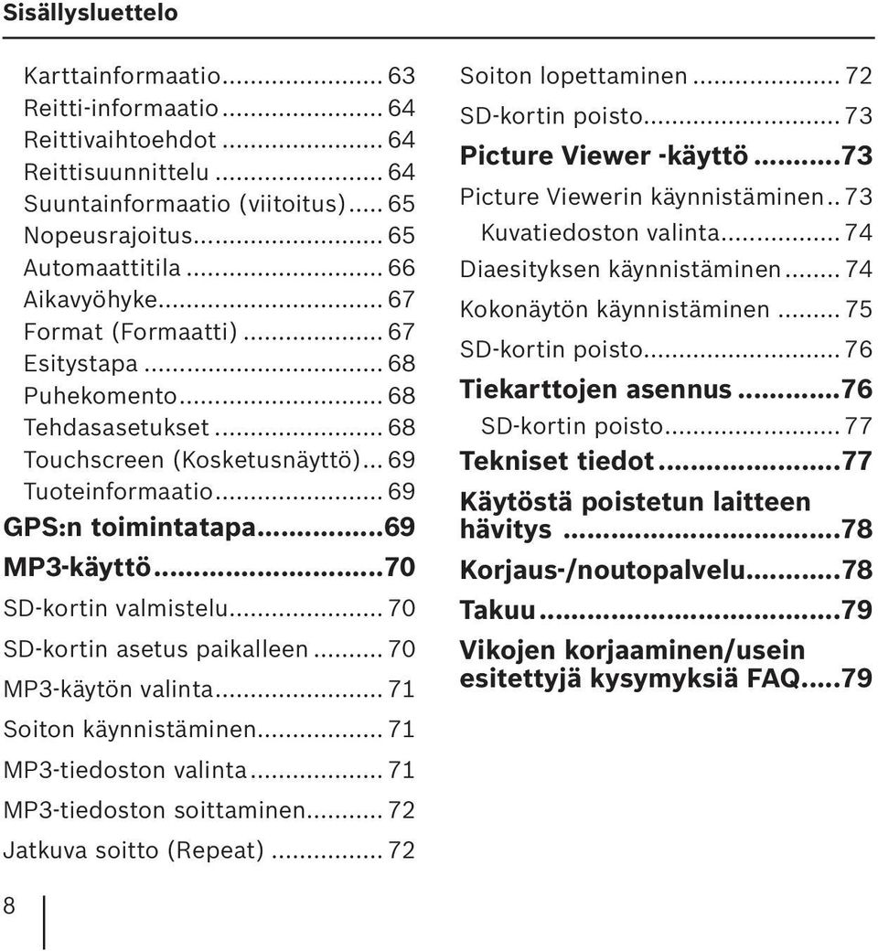 ..70 SD-kortin valmistelu... 70 SD-kortin asetus paikalleen... 70 MP3-käytön valinta... 71 Soiton käynnistäminen... 71 MP3-tiedoston valinta... 71 MP3-tiedoston soittaminen.