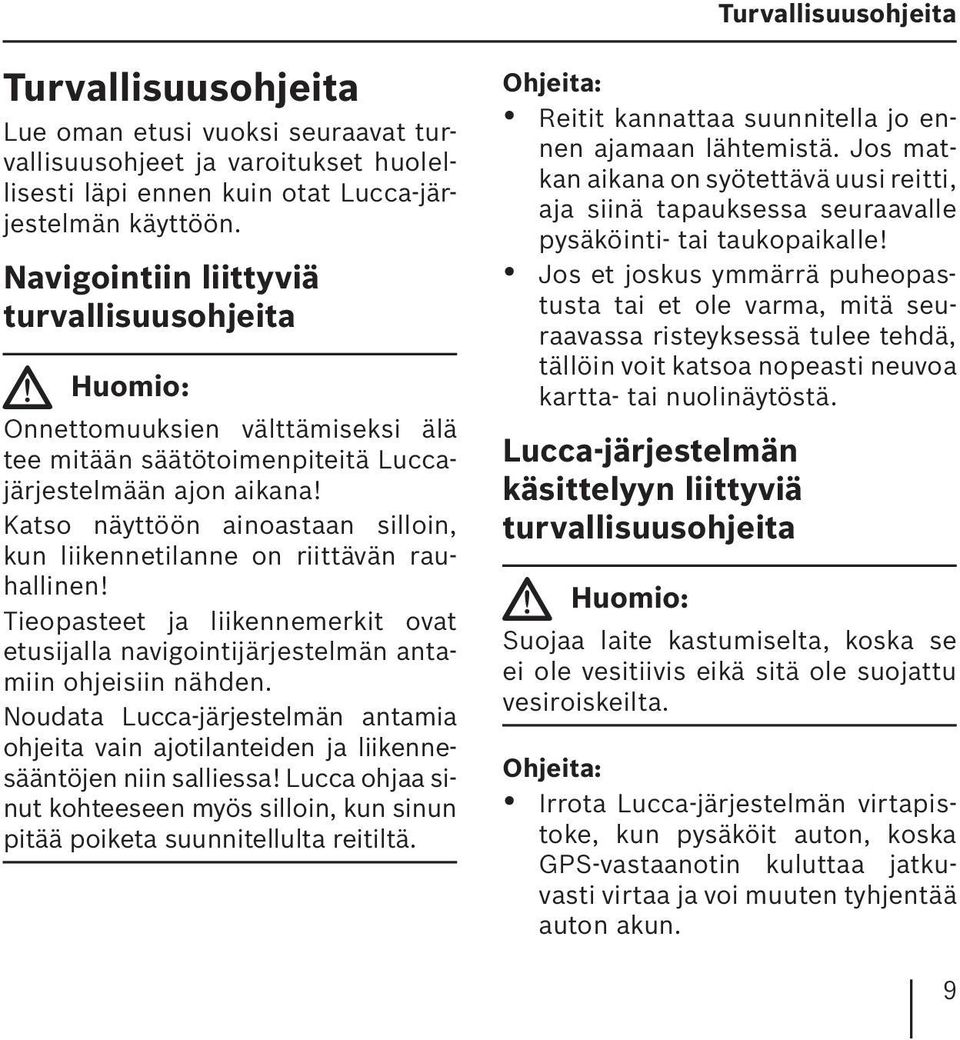 Katso näyttöön ainoastaan silloin, kun liikennetilanne on riittävän rauhallinen! Tieopasteet ja liikennemerkit ovat etusijalla navigointijärjestelmän antamiin ohjeisiin nähden.