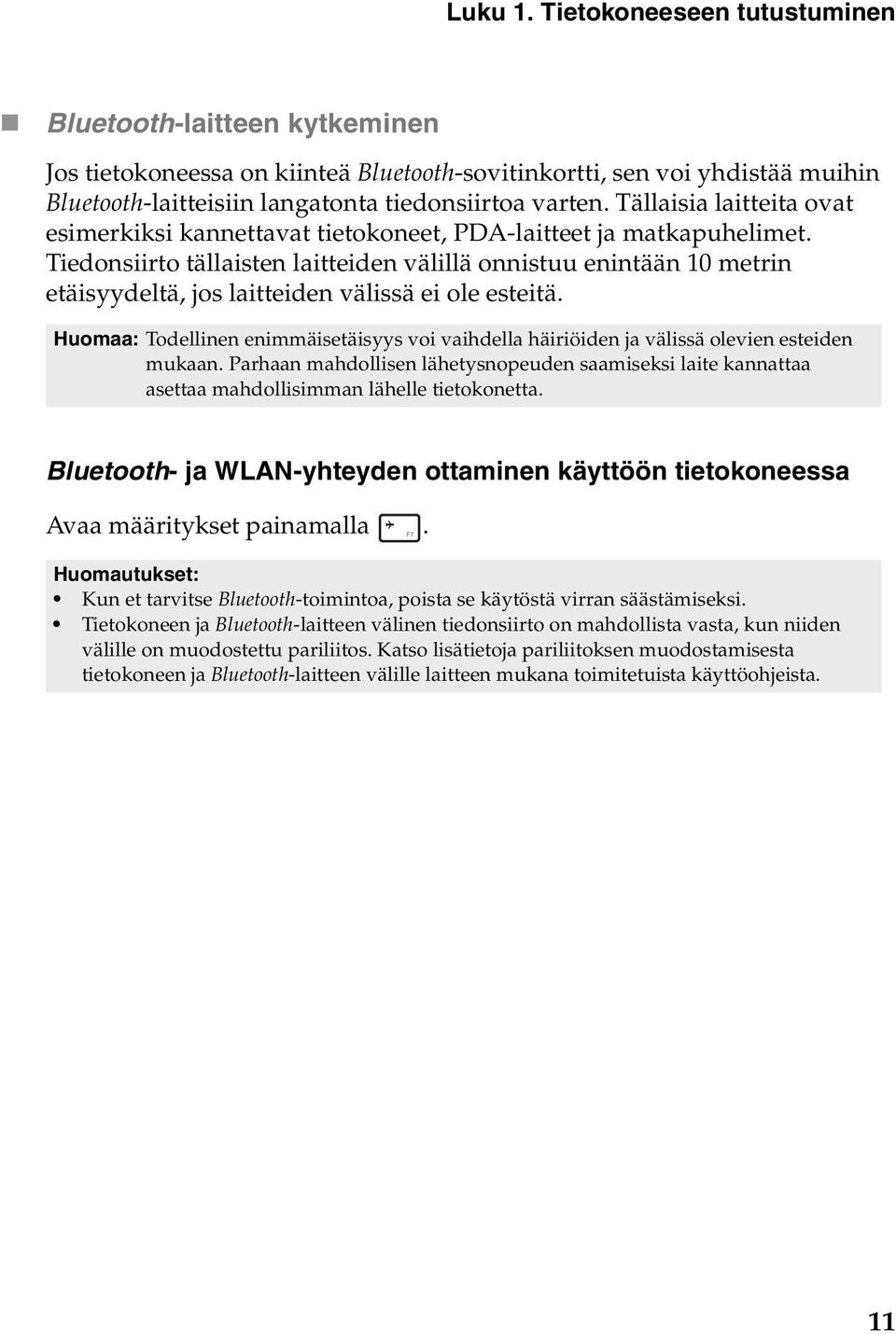 Tiedonsiirto tällaisten laitteiden välillä onnistuu enintään 10 metrin etäisyydeltä, jos laitteiden välissä ei ole esteitä.