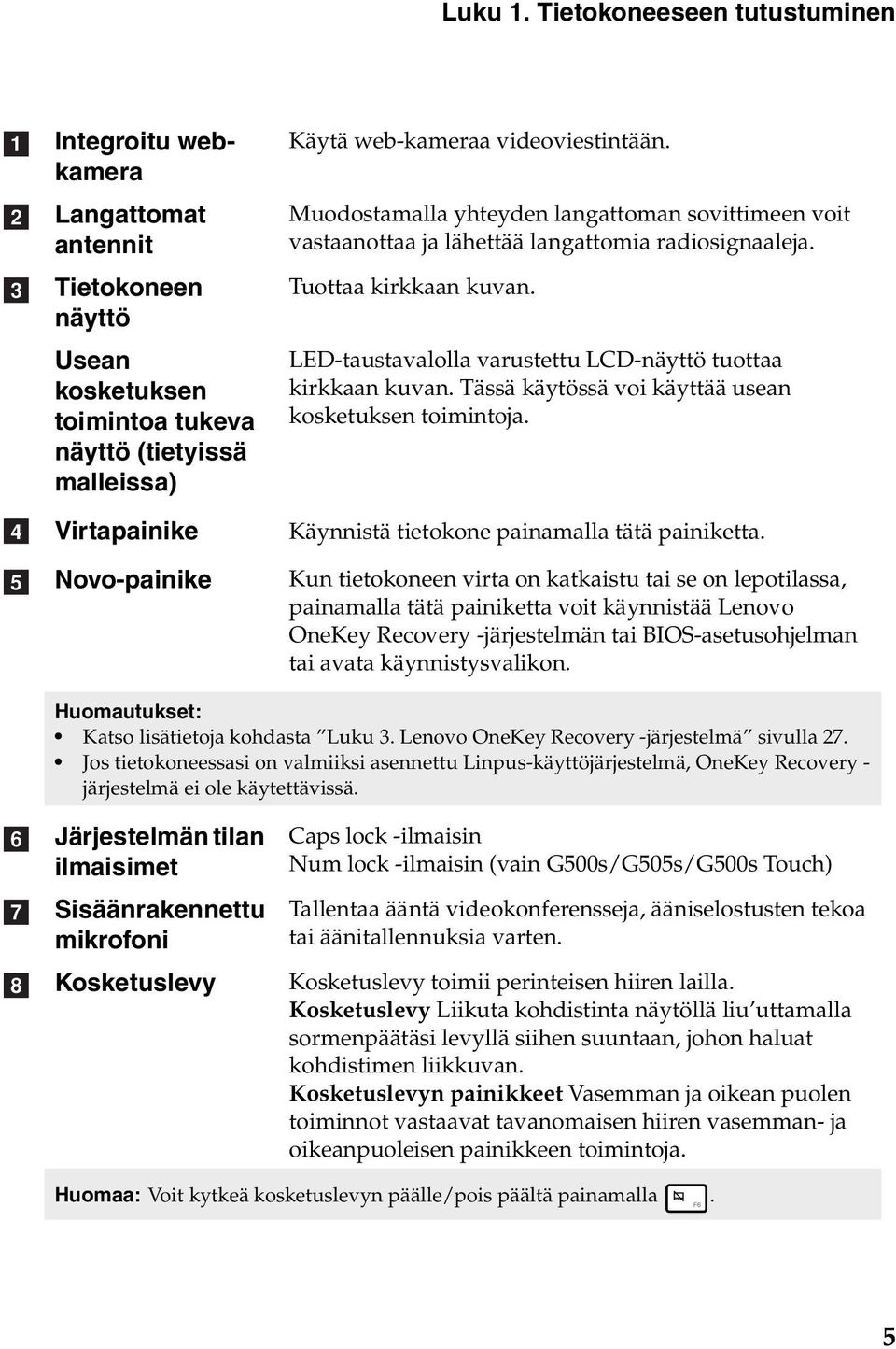 web-kameraa videoviestintään. Muodostamalla yhteyden langattoman sovittimeen voit vastaanottaa ja lähettää langattomia radiosignaaleja. Tuottaa kirkkaan kuvan.