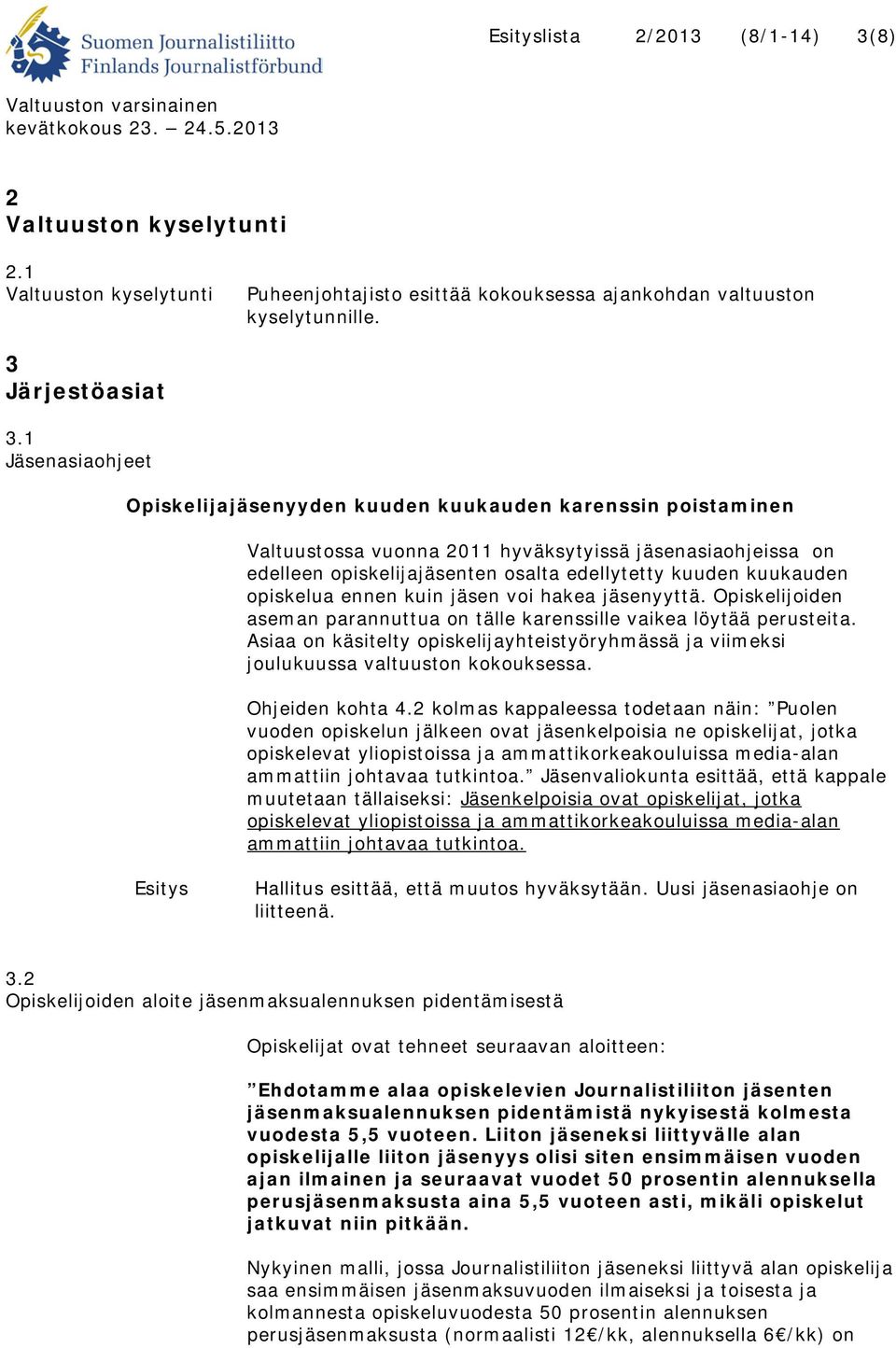 kuukauden opiskelua ennen kuin jäsen voi hakea jäsenyyttä. Opiskelijoiden aseman parannuttua on tälle karenssille vaikea löytää perusteita.