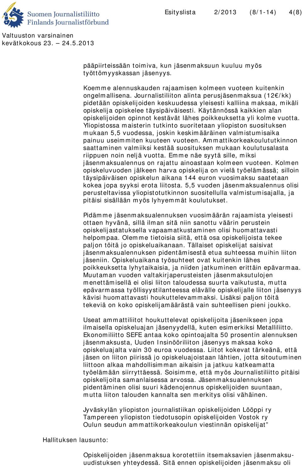 Journalistiliiton alinta perusjäsenmaksua (12 /kk) pidetään opiskelijoiden keskuudessa yleisesti kalliina maksaa, mikäli opiskelija opiskelee täysipäiväisesti.