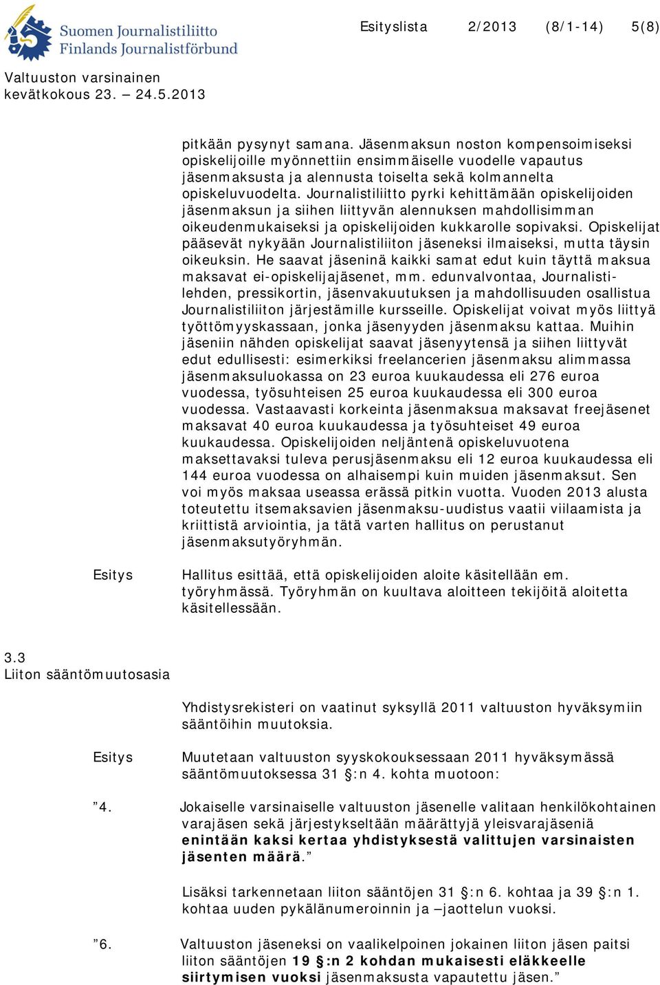 Journalistiliitto pyrki kehittämään opiskelijoiden jäsenmaksun ja siihen liittyvän alennuksen mahdollisimman oikeudenmukaiseksi ja opiskelijoiden kukkarolle sopivaksi.