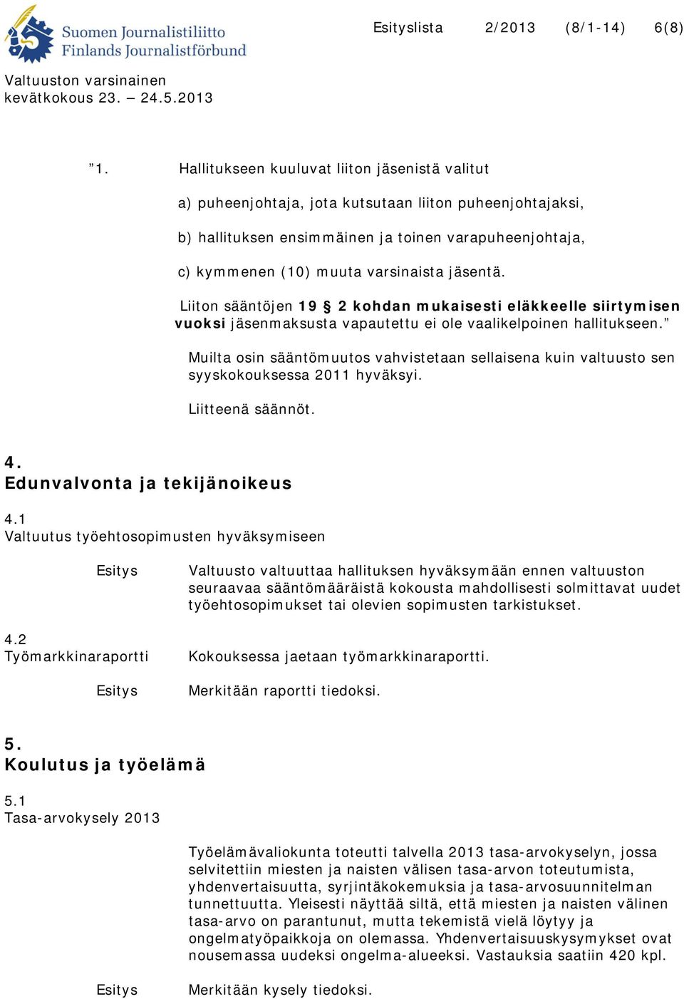 jäsentä. Liiton sääntöjen 19 2 kohdan mukaisesti eläkkeelle siirtymisen vuoksi jäsenmaksusta vapautettu ei ole vaalikelpoinen hallitukseen.