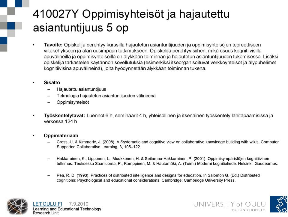 Lisäksi opiskelija tarkastelee käytännön sovellutuksia (esimerkiksi itseorganisoituvat verkkoyhteisöt ja älypuhelimet kognitiivisina apuvälineinä), joita hyödynnetään älykkään toiminnan tukena.