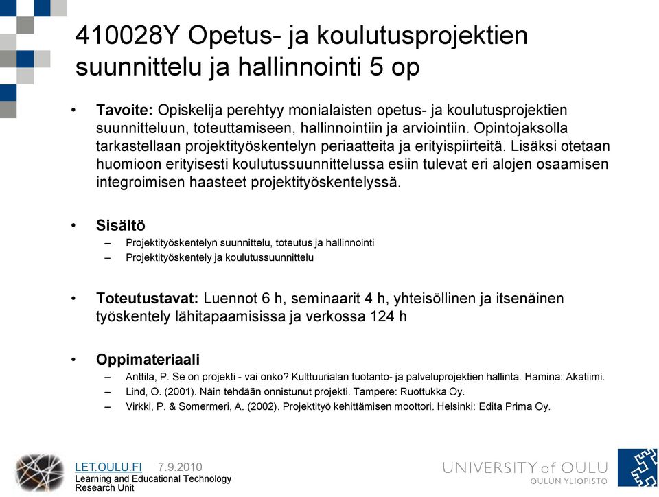 Lisäksi otetaan huomioon erityisesti koulutussuunnittelussa esiin tulevat eri alojen osaamisen integroimisen haasteet projektityöskentelyssä.