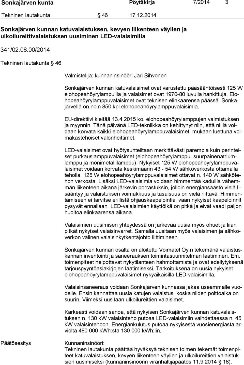 1970-80 luvulla hankittuja. Eloho pea höy ry lamp pu va lai si met ovat teknisen elinkaarensa päässä. Son kajär vel lä on noin 850 kpl elohopeahöyrylamppuvalaisimia. EU-direktiivi kieltää 13.4.