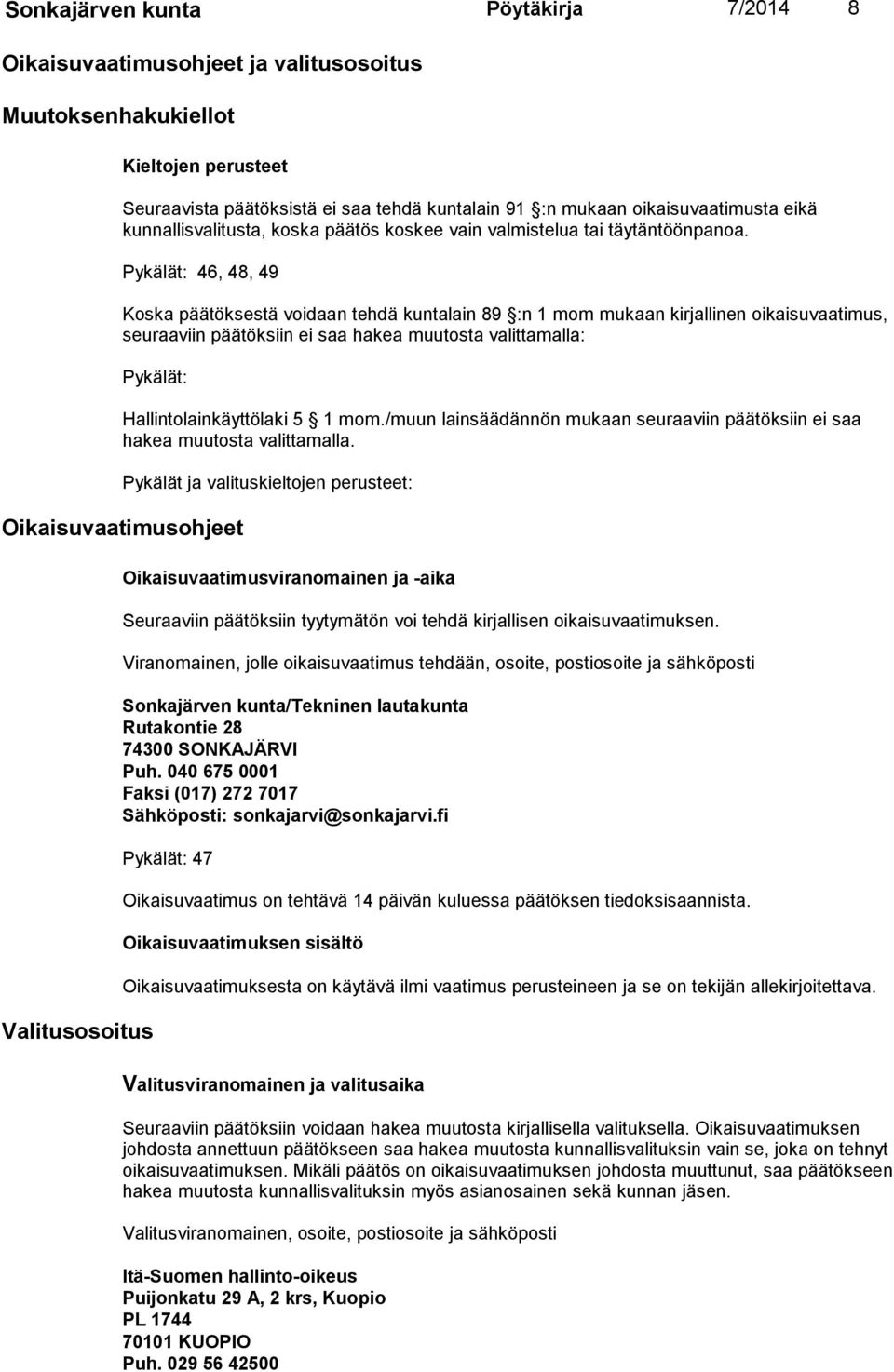 Pykälät: 46, 48, 49 Koska päätöksestä voidaan tehdä kuntalain 89 :n 1 mom mukaan kirjallinen oikaisuvaatimus, seu raa viin päätök siin ei saa hakea muutosta valittamalla: Pykälät: