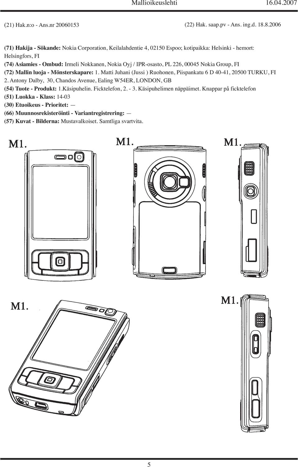 Ombud: Irmeli Nokkanen, Nokia Oyj / IPR-osasto, PL 226, 00045 Nokia Group, FI (72) Mallin luoja - Mönsterskapare: 1.