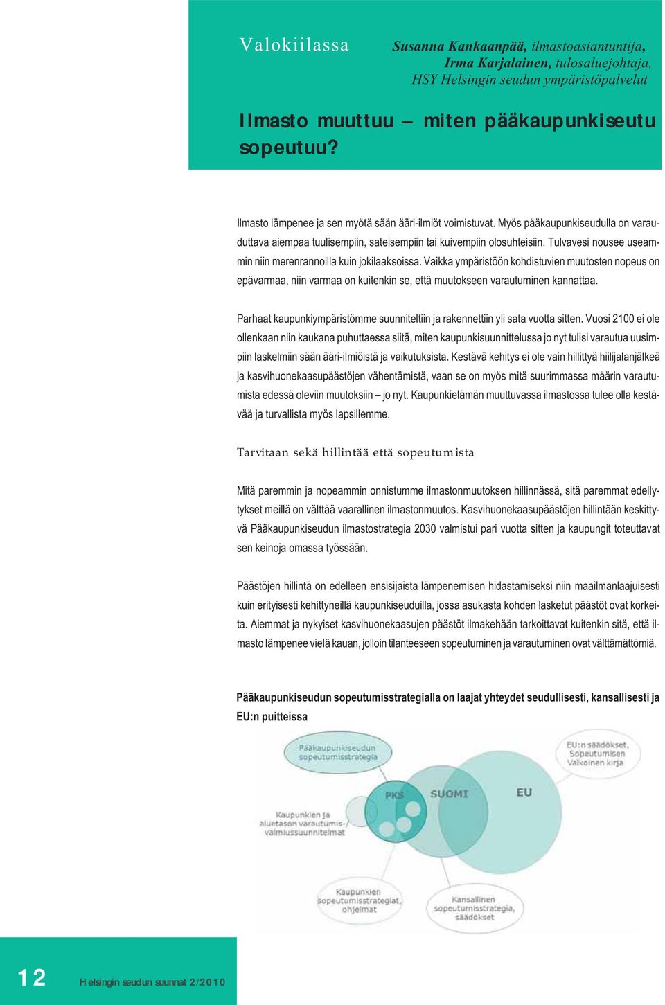 Tulvavesi nousee useammin niin merenrannoilla kuin jokilaaksoissa. Vaikka ympäristöön kohdistuvien muutosten nopeus on epävarmaa, niin varmaa on kuitenkin se, että muutokseen varautuminen kannattaa.