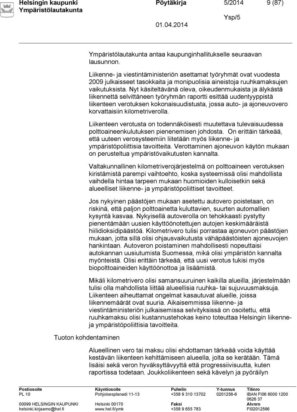 Nyt käsiteltävänä oleva, oikeudenmukaista ja älykästä liikennettä selvittäneen työryhmän raportti esittää uudentyyppistä liikenteen verotuksen kokonaisuudistusta, jossa auto- ja ajoneuvovero