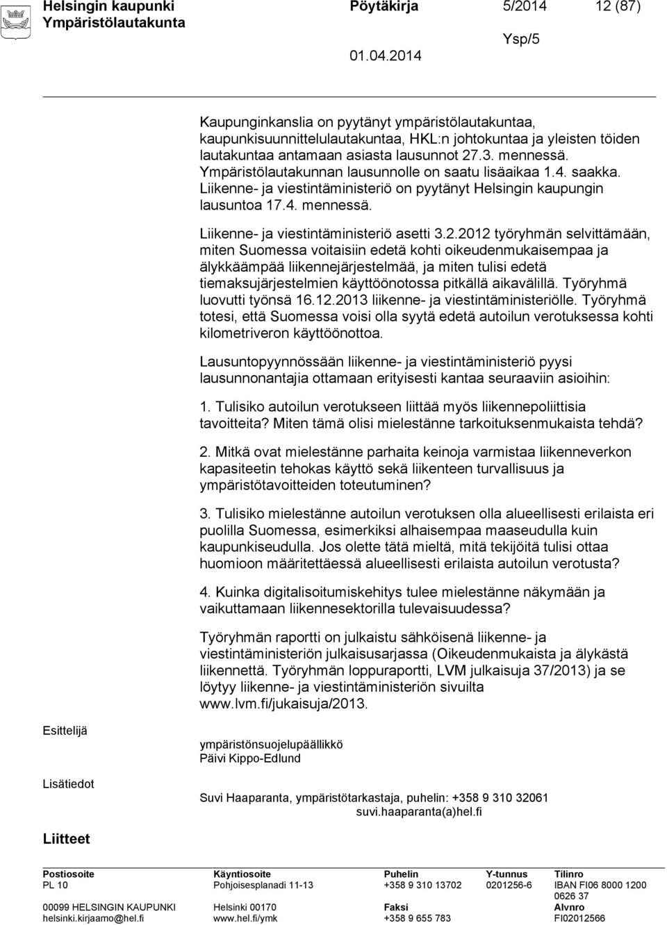 2.2012 työryhmän selvittämään, miten Suomessa voitaisiin edetä kohti oikeudenmukaisempaa ja älykkäämpää liikennejärjestelmää, ja miten tulisi edetä tiemaksujärjestelmien käyttöönotossa pitkällä