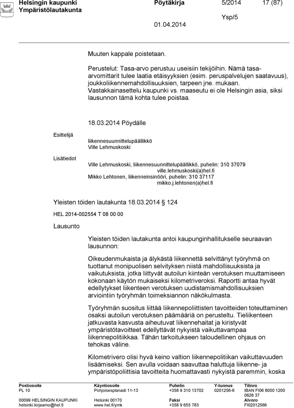 2014 Pöydälle Esittelijä Lisätiedot liikennesuunnittelupäällikkö Ville Lehmuskoski Ville Lehmuskoski, liikennesuunnittelupäällikkö, puhelin: 310 37079 ville.lehmuskoski(a)hel.