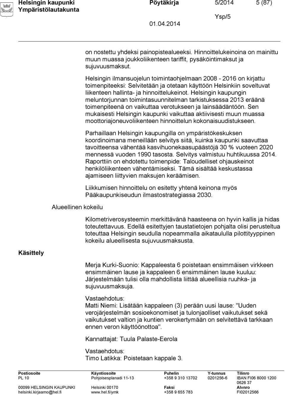 Helsingin ilmansuojelun toimintaohjelmaan 2008-2016 on kirjattu toimenpiteeksi: Selvitetään ja otetaan käyttöön Helsinkiin soveltuvat liikenteen hallinta- ja hinnoittelukeinot.