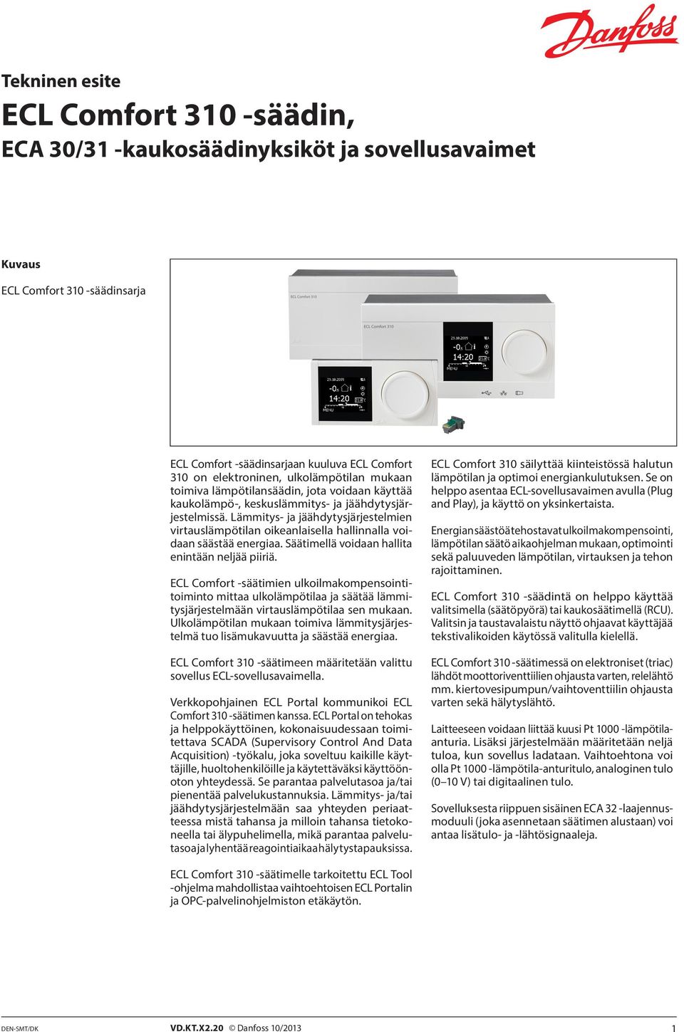 Lämmitys- ja jäähdytysjärjestelmien virtauslämpötilan oikeanlaisella hallinnalla voidaan säästää energiaa. Säätimellä voidaan hallita enintään neljää piiriä.