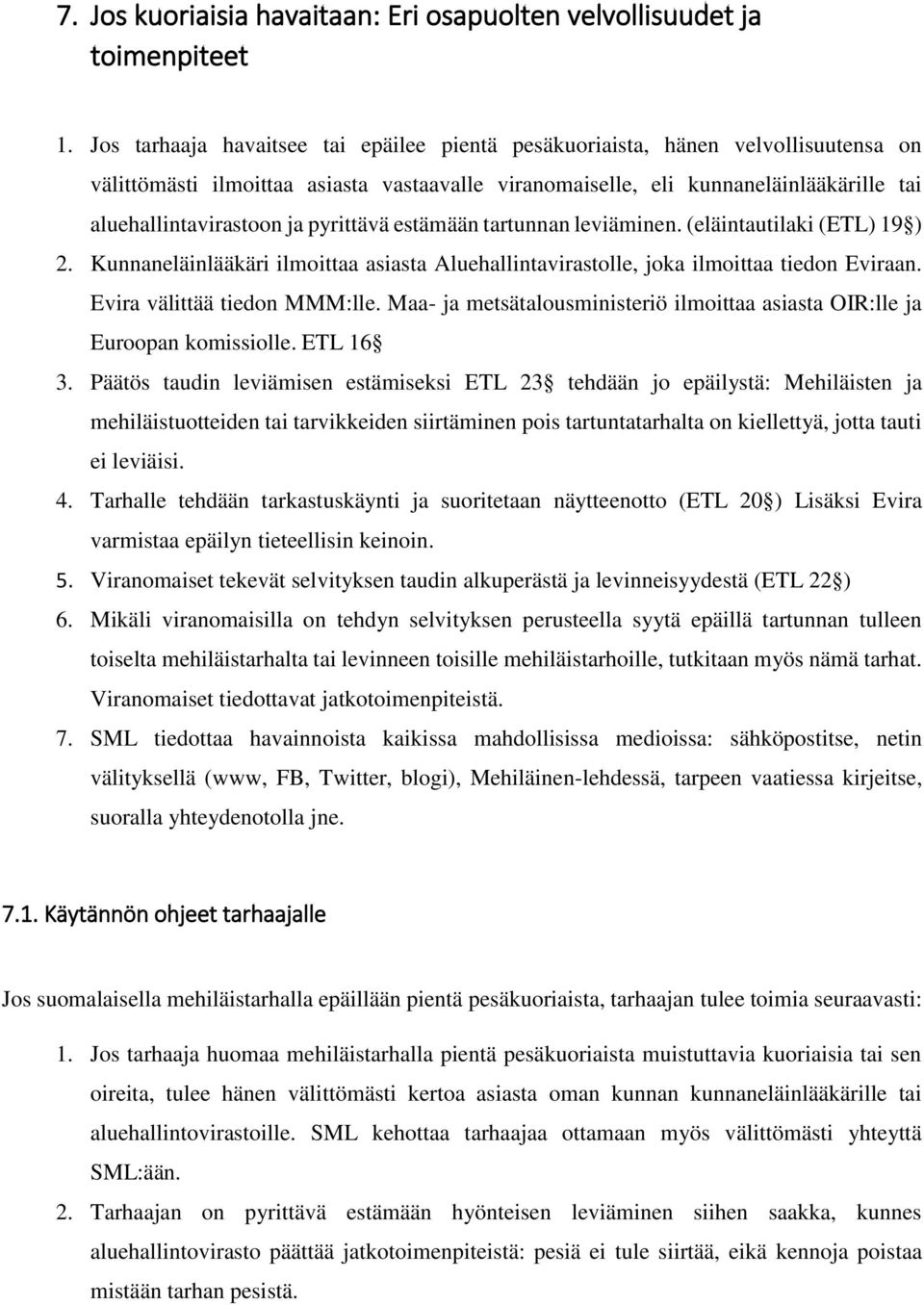 pyrittävä estämään tartunnan leviäminen. (eläintautilaki (ETL) 19 ) 2. Kunnaneläinlääkäri ilmoittaa asiasta Aluehallintavirastolle, joka ilmoittaa tiedon Eviraan. Evira välittää tiedon MMM:lle.